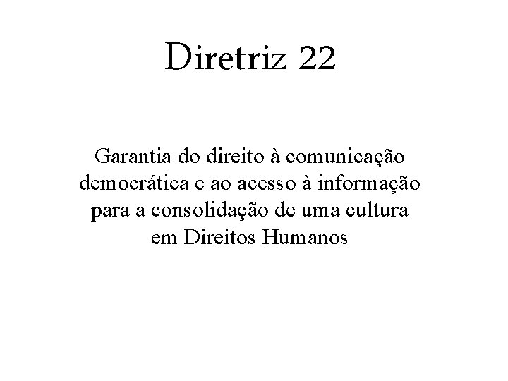 Diretriz 22 Garantia do direito à comunicação democrática e ao acesso à informação para