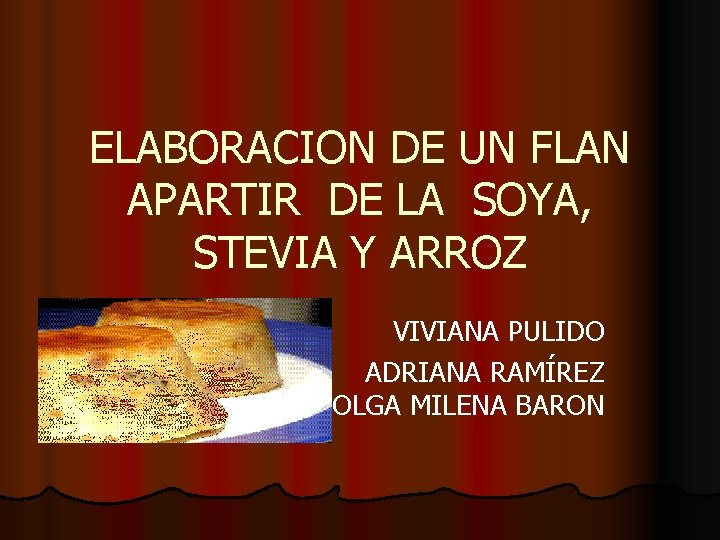 ELABORACION DE UN FLAN APARTIR DE LA SOYA, STEVIA Y ARROZ VIVIANA PULIDO ADRIANA