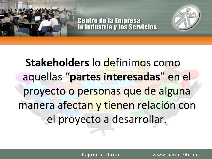 Stakeholders lo definimos como aquellas “partes interesadas” en el proyecto o personas que de