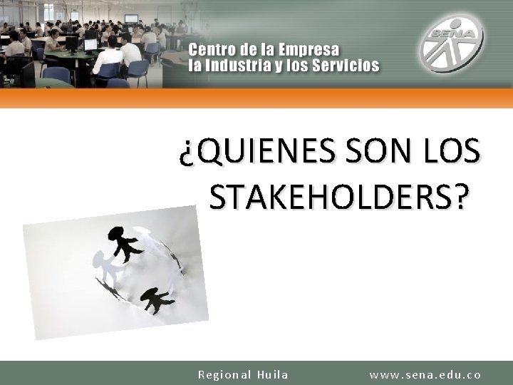 ¿QUIENES SON LOS STAKEHOLDERS? Regional Huila www. sena. edu. co 