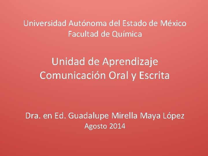 Universidad Autónoma del Estado de México Facultad de Química Unidad de Aprendizaje Comunicación Oral