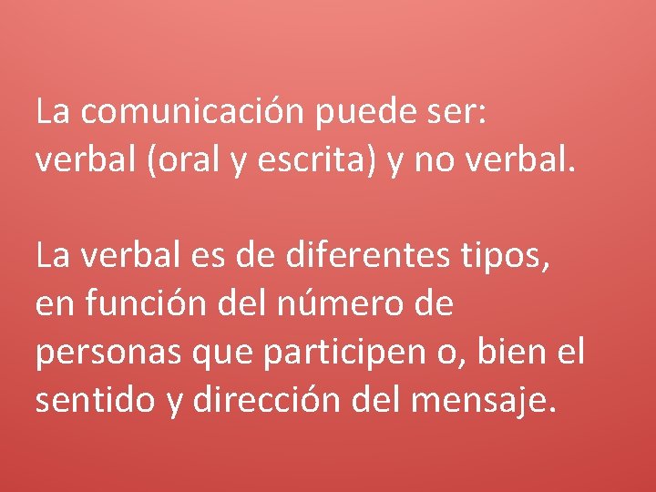 La comunicación puede ser: verbal (oral y escrita) y no verbal. La verbal es