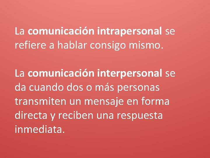 La comunicación intrapersonal se refiere a hablar consigo mismo. La comunicación interpersonal se da