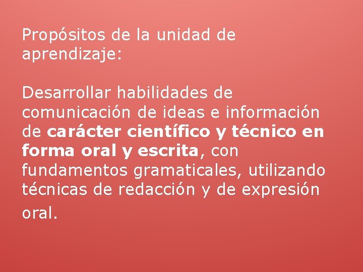 Propósitos de la unidad de aprendizaje: Desarrollar habilidades de comunicación de ideas e información