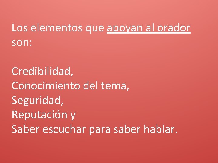 Los elementos que apoyan al orador son: Credibilidad, Conocimiento del tema, Seguridad, Reputación y