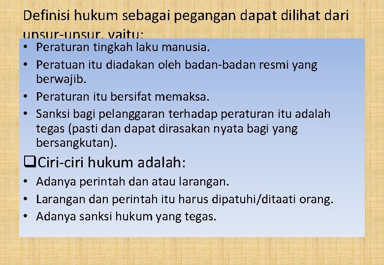 Definisi hukum sebagai pegangan dapat dilihat dari unsur-unsur, yaitu: • Peraturan tingkah laku manusia.