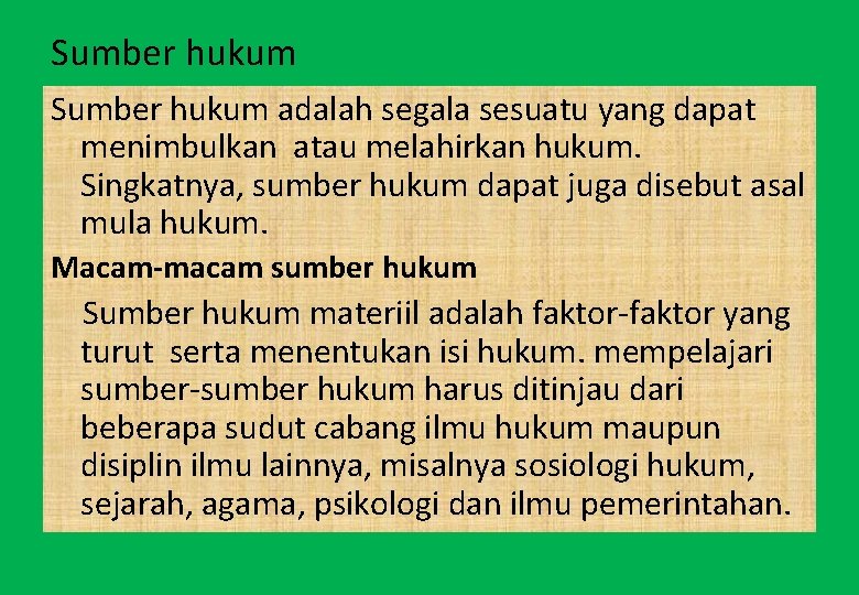 Sumber hukum adalah segala sesuatu yang dapat menimbulkan atau melahirkan hukum. Singkatnya, sumber hukum