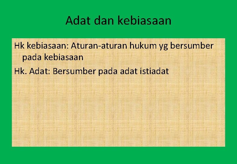 Adat dan kebiasaan Hk kebiasaan: Aturan-aturan hukum yg bersumber pada kebiasaan Hk. Adat: Bersumber