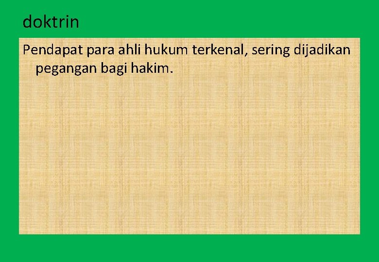 doktrin Pendapat para ahli hukum terkenal, sering dijadikan pegangan bagi hakim. 