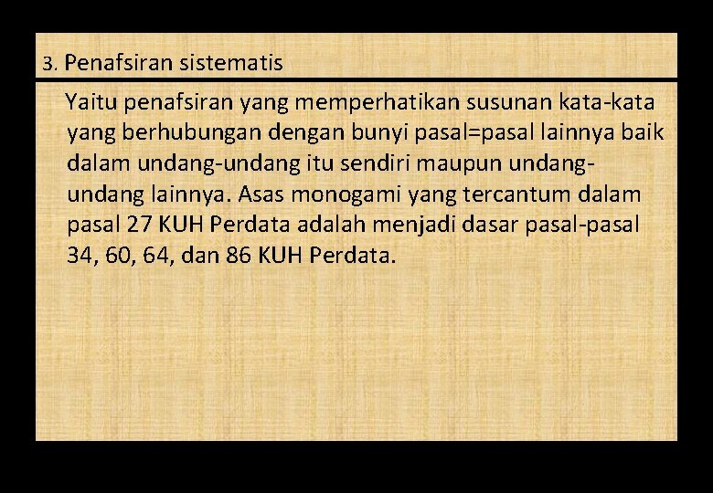 3. Penafsiran sistematis Yaitu penafsiran yang memperhatikan susunan kata-kata yang berhubungan dengan bunyi pasal=pasal