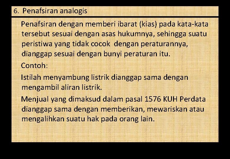 6. Penafsiran analogis Penafsiran dengan memberi ibarat (kias) pada kata-kata tersebut sesuai dengan asas