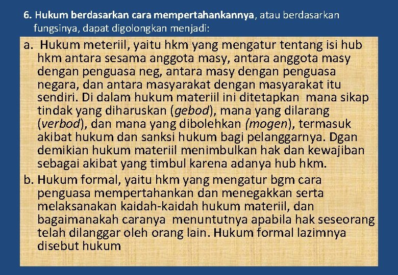 6. Hukum berdasarkan cara mempertahankannya, atau berdasarkan fungsinya, dapat digolongkan menjadi: a. Hukum meteriil,