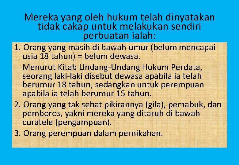 Mereka yang oleh hukum telah dinyatakan tidak cakap untuk melakukan sendiri perbuatan ialah: 1.