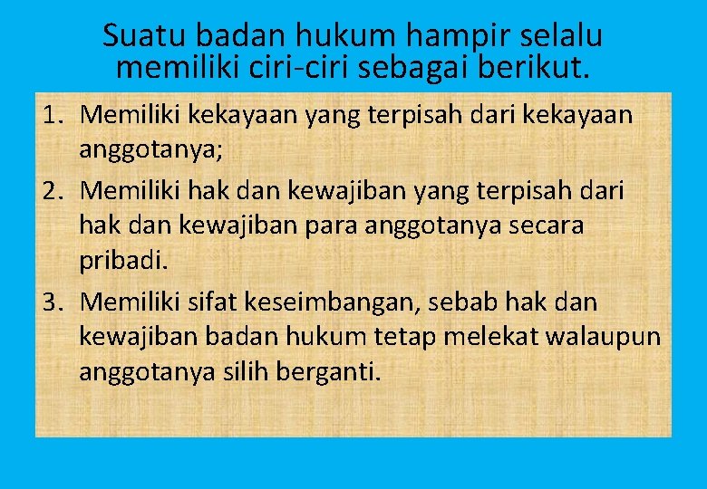 Suatu badan hukum hampir selalu memiliki ciri-ciri sebagai berikut. 1. Memiliki kekayaan yang terpisah