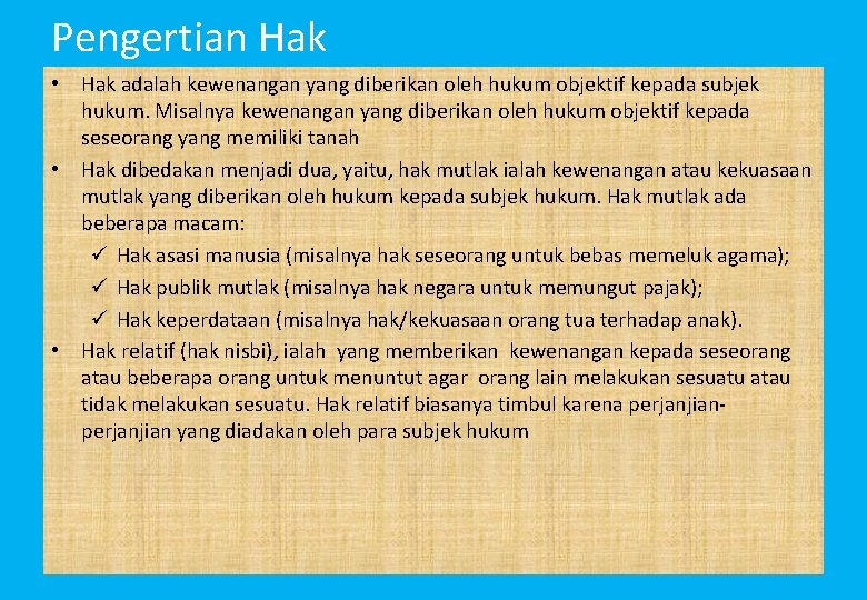 Pengertian Hak • Hak adalah kewenangan yang diberikan oleh hukum objektif kepada subjek hukum.