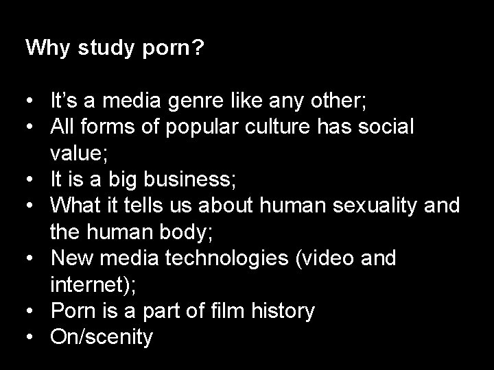 Why study porn? • It’s a media genre like any other; • All forms