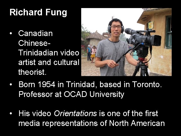 Richard Fung • Canadian Chinese. Trinidadian video artist and cultural theorist. • Born 1954