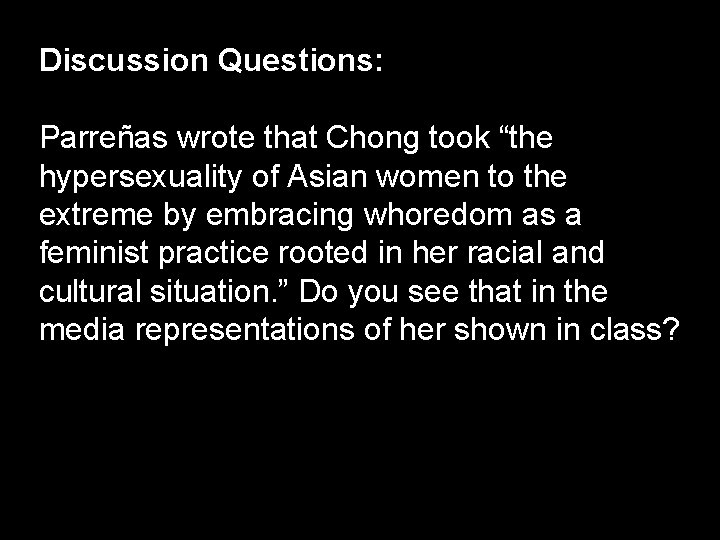 Discussion Questions: Parreñas wrote that Chong took “the hypersexuality of Asian women to the