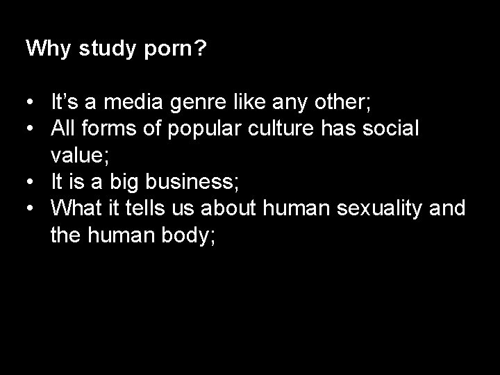 Why study porn? • It’s a media genre like any other; • All forms