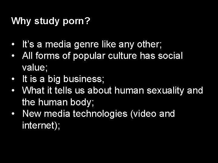 Why study porn? • It’s a media genre like any other; • All forms