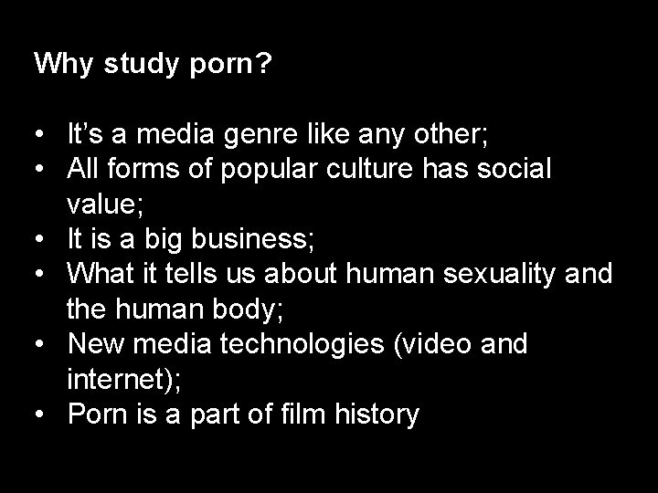 Why study porn? • It’s a media genre like any other; • All forms