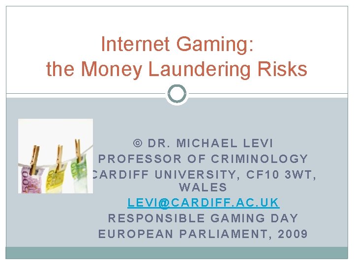 Internet Gaming: the Money Laundering Risks © DR. MICHAEL LEVI PROFESSOR OF CRIMINOLOGY CARDIFF