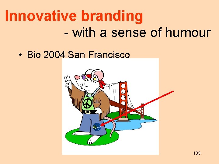 Innovative branding - with a sense of humour • Bio 2004 San Francisco 103