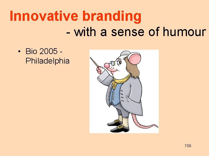 Innovative branding - with a sense of humour • Bio 2005 Philadelphia 106 