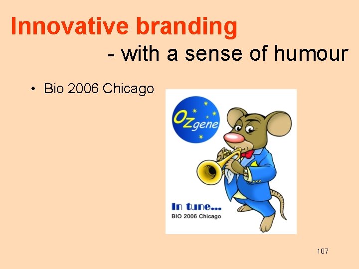 Innovative branding - with a sense of humour • Bio 2006 Chicago 107 