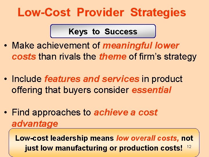 Low-Cost Provider Strategies Keys to Success • Make achievement of meaningful lower costs than