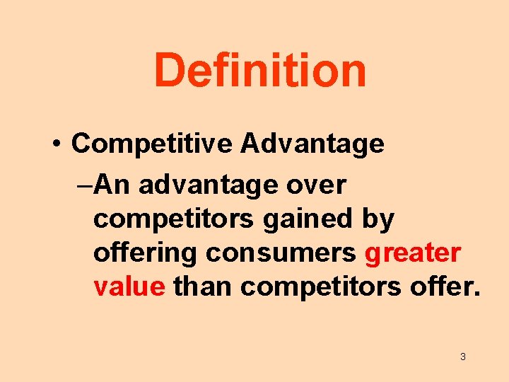 Definition • Competitive Advantage –An advantage over competitors gained by offering consumers greater value