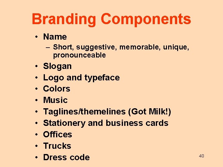 Branding Components • Name – Short, suggestive, memorable, unique, pronounceable • • • Slogan