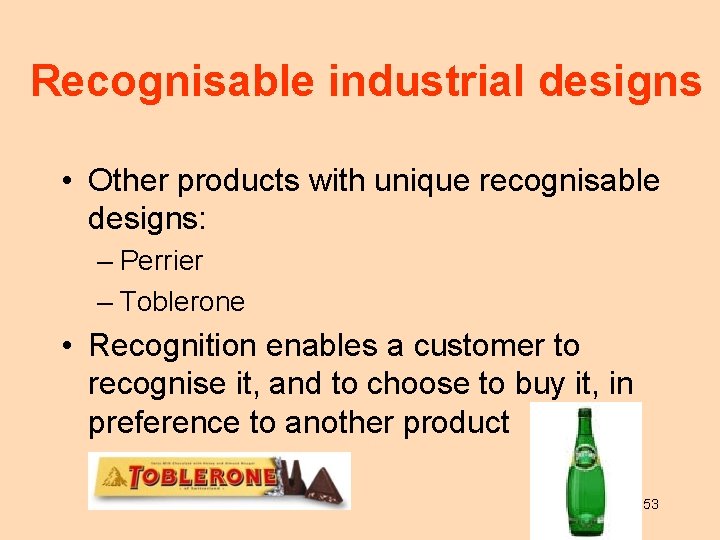 Recognisable industrial designs • Other products with unique recognisable designs: – Perrier – Toblerone