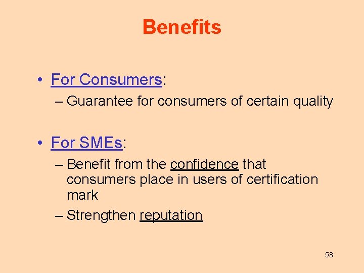 Benefits • For Consumers: – Guarantee for consumers of certain quality • For SMEs: