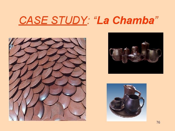 CASE STUDY: “La Chamba” 76 