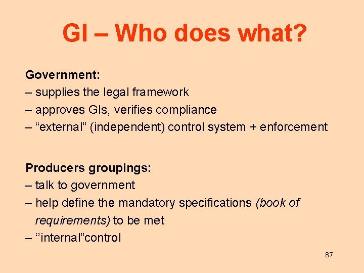 GI – Who does what? Government: – supplies the legal framework – approves GIs,