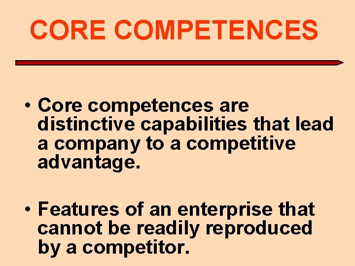 CORE COMPETENCES • Core competences are distinctive capabilities that lead a company to a