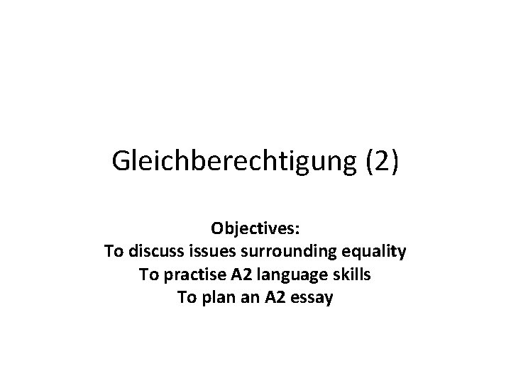 Gleichberechtigung (2) Objectives: To discuss issues surrounding equality To practise A 2 language skills