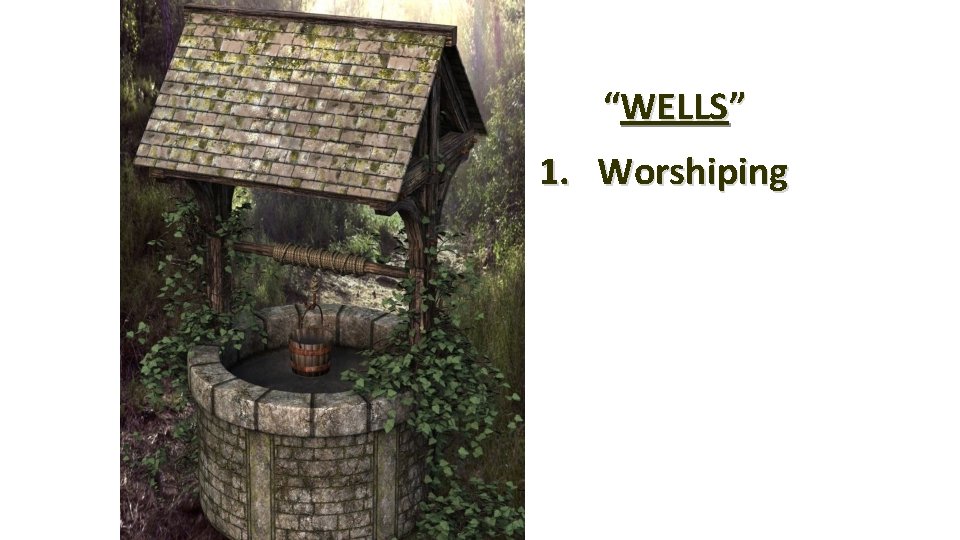 “WELLS” 1. Worshiping 