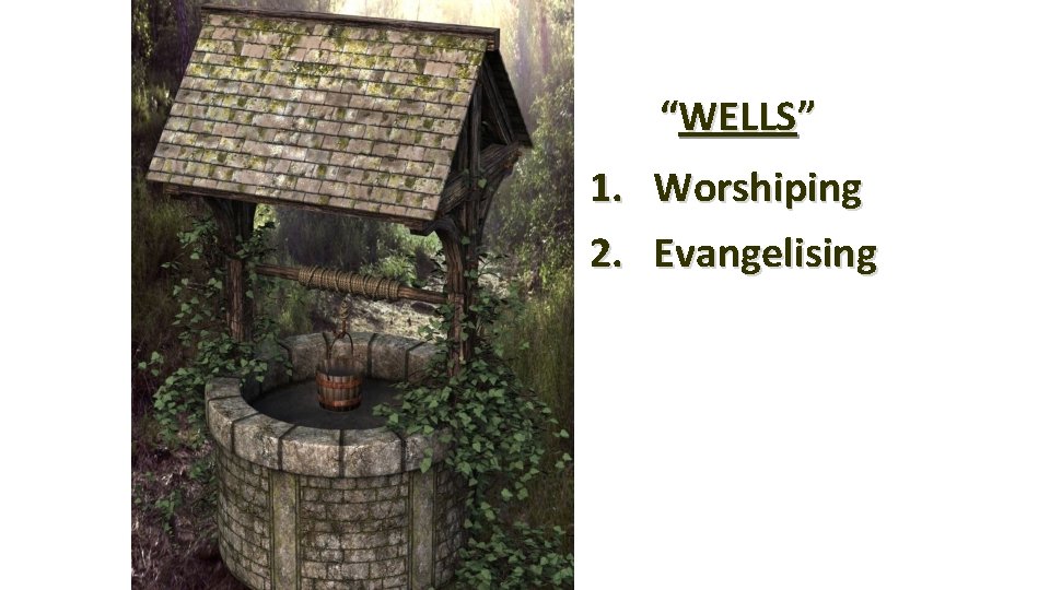 “WELLS” 1. 2. Worshiping Evangelising 