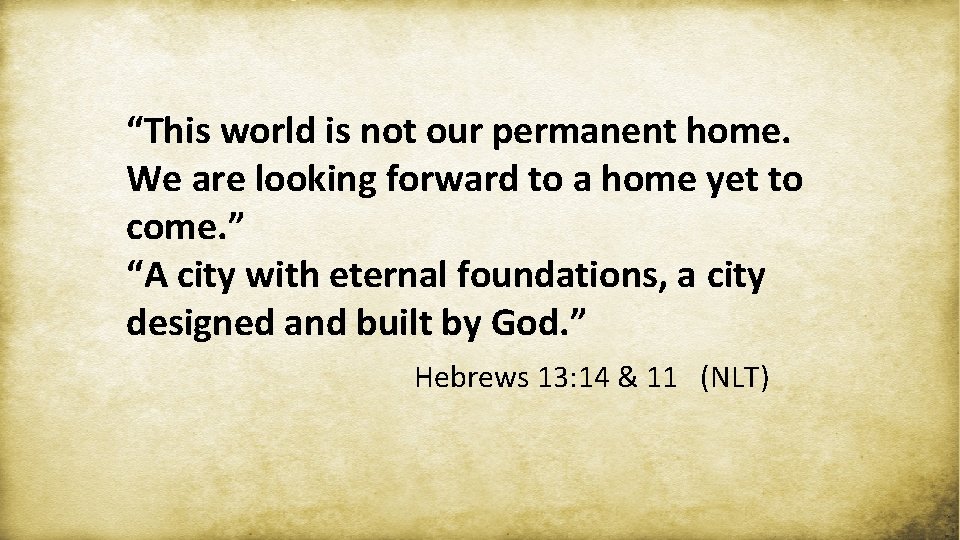 “This world is not our permanent home. We are looking forward to a home