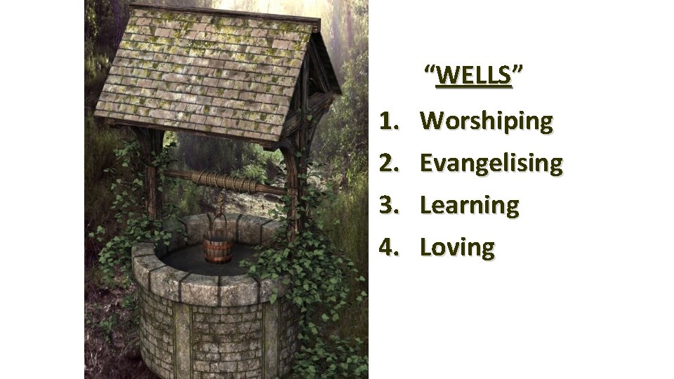 “WELLS” 1. 2. 3. 4. Worshiping Evangelising Learning Loving 