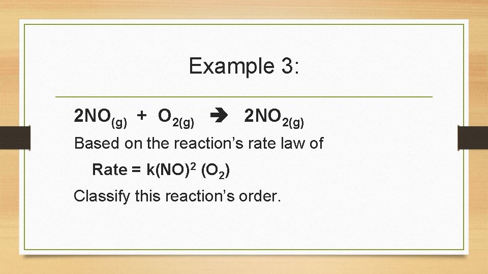 Example 3: 2 NO(g) + O 2(g) 2 NO 2(g) Based on the reaction’s