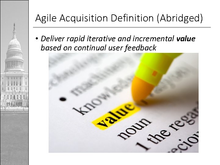 Agile Acquisition Definition (Abridged) • Deliver rapid iterative and incremental value based on continual