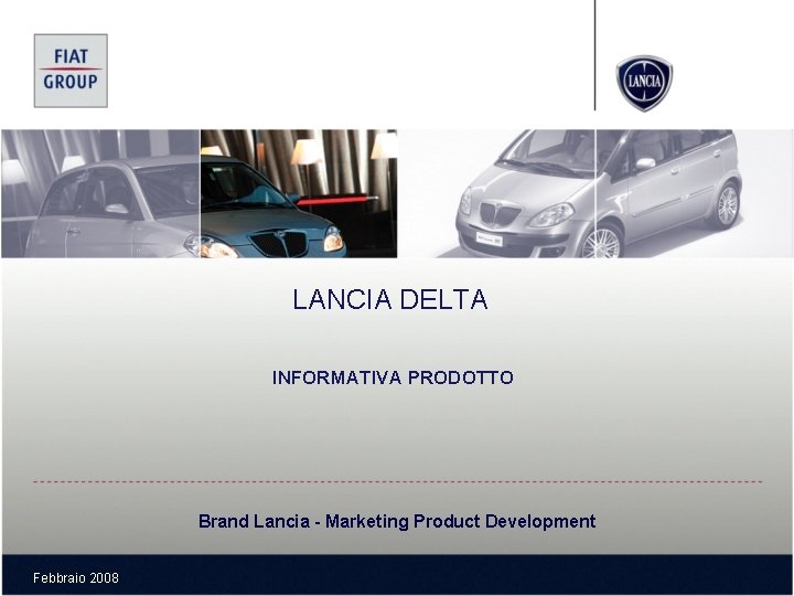 LANCIA DELTA INFORMATIVA PRODOTTO Brand Lancia - Marketing Product Development Febbraio 2008 