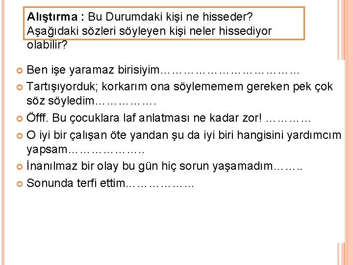 Alıştırma : Bu Durumdaki kişi ne hisseder? Aşağıdaki sözleri söyleyen kişi neler hissediyor olabilir? Alıştırma : Bu Durumdaki kişi ne hisseder? Aşağıdaki sözleri söyleyen kişi neler hissediyor olabilir?