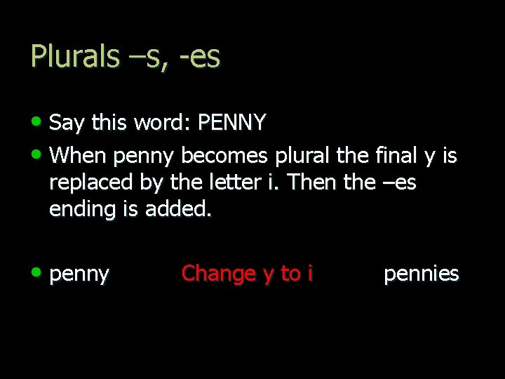 Plurals –s, -es • Say this word: PENNY • When penny becomes plural the