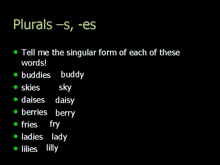 Plurals –s, -es • Tell me the singular form of each of these •