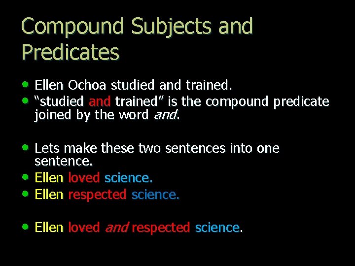 Compound Subjects and Predicates • Ellen Ochoa studied and trained. • “studied and trained”