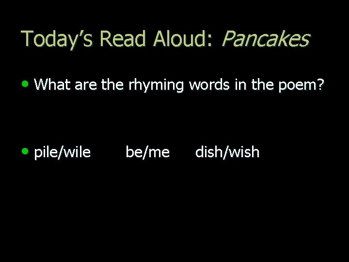 Today’s Read Aloud: Pancakes • What are the rhyming words in the poem? •